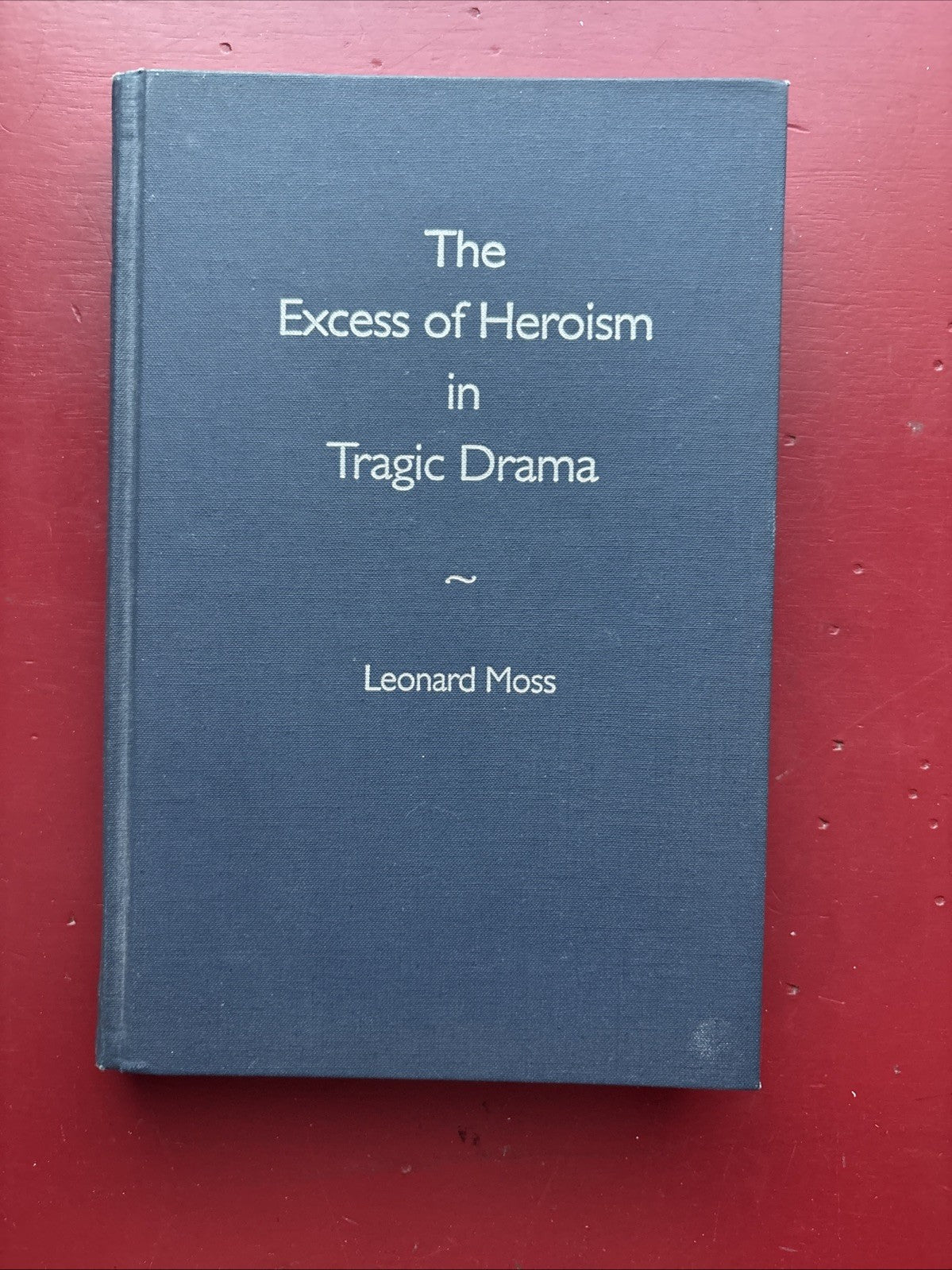 The Excess of Heroism in Tragic Drama, Moss, Leonard, Very Good Book