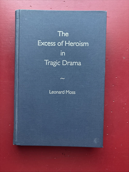 The Excess of Heroism in Tragic Drama, Moss, Leonard, Very Good Book