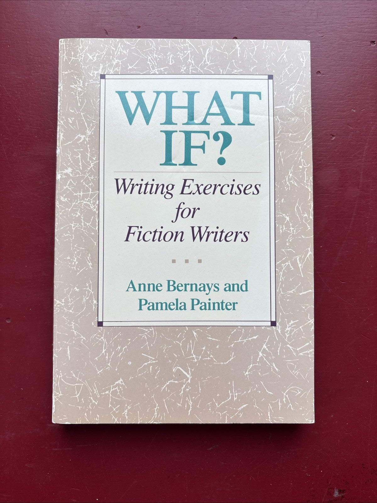 What If? Writing Exercises for Fiction Writers by Anne Bernays, Pamela Painter