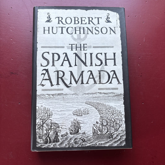Spanish Armada A History by Robert Hutchinson First 1st Edition LN HC 2014